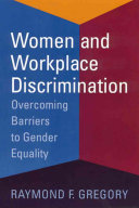 Women and workplace discrimination : overcoming barriers to gender equality / Raymond F. Gregory.