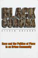 Black Corona : race and the politics of place in an urban community / Steven Gregory.