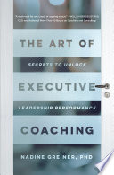 The Art of Executive Coaching : Secrets to Unlock Leadership Performance /