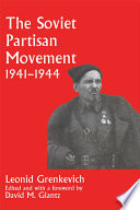 The Soviet partisan movement, 1941-1944 : a critical historiographical analysis / Leonid D. Grenkevich ; edited and with a foreword by David M. Glantz.
