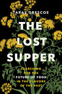 The lost supper : searching for the future of food in the flavors of the past /