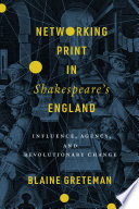 Networking print in Shakespeare's England : influence, agency, and revolutionary change /