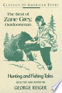 The best of Zane Grey, outdoorsman : hunting and fishing tales /