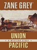 Union Pacific : a western story / Zane Grey.
