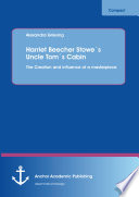 Harriet Beecher Stowe's Uncle Tom's cabin : the creation and influence of a masterpiece /