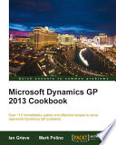 Microsoft Dynamics GP 2013 cookbook over 110 immediately usable and effective recipes to solve real-world Dynamics GP problems /