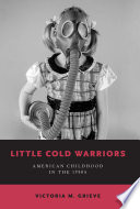Little cold warriors : American childhood in the 1950s /