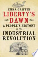 Liberty's dawn : a people's history of the Industrial Revolution / Emma Griffin.
