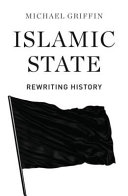 Islamic State : rewriting history / Michael Griffin.