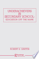 Underachievers in secondary school : education off the mark / Robert S. Griffin.