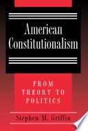 American constitutionalism : from theory to politics /