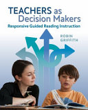 Teachers as decision makers : responsive guided reading instruction /