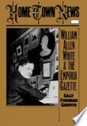 Home town news : William Allen White and the Emporia gazette / Sally Foreman Griffith.