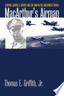 MacArthur's airman : General George C. Kenney and the war in the southwest Pacific / Thomas E. Griffith Jr.