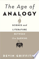 The age of analogy : science and literature between the Darwins / Devin Griffiths.