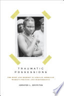 Traumatic possessions the body and memory in African American women's writing and performance /