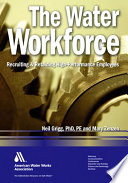 The water workforce recruiting & retaining high-performance employees / Neil Grigg and Mary Zenzen.