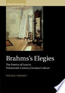 Brahms's Elegies : the poetics of loss in nineteenth-century German culture / Nicole Grimes.