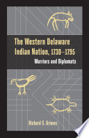 The western Delaware Indian nation, 1730-1795 : warriors and diplomats / Richard S. Grimes.