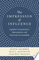 The impression of influence : legislator communication, representation, and democratic accountability /