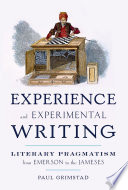 Experience and experimental writing : literary pragmatism from Emerson to the Jameses / Paul Grimstad.