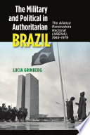 The military and political in authoritarian Brazil : the Aliança Renovadora Nacional (ARENA), 1965-1979 /