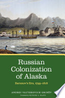 Russian colonization of Alaska, Baranov's era, 1799-1818 /