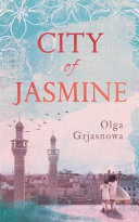 City of Jasmine / Olga Grjasnowa ; translated from the German by Katy Derbyshire.