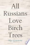 All Russians love birch trees / Olga Grjasnowa ; translated from the German by Eva Bacon.