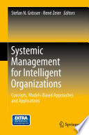 Systemic Management for Intelligent Organizations : Concepts, Models-Based Approaches and Applications / edited by Stefan N. Grösser, René Zeier.