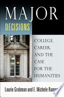 Major decisions : college, career, and the case for the humanities / Laurie Grobman and E. Michele Ramsey.