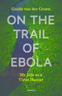 On the trail of Ebola : my life as a virus hunter /