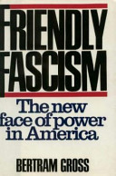 Friendly fascism : the new face of power in America / by Bertram Gross.