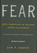 Fear : anti-semitism in Poland after Auschwitz : an essay in historical interpretation / Jan T. Gross.