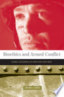 Bioethics and armed conflict : moral dilemmas of medicine and war /