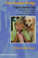 The golden bridge : selecting and training assistance dogs for children with social, emotional, and educational challenges /