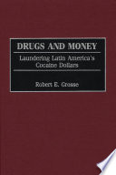 Drugs and money : laundering Latin America's cocaine dollars / Robert E. Grosse.