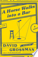 A horse walks into a bar / by David Grossman ; translated by Jessica Cohen.