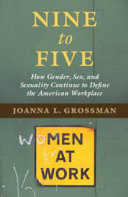 Nine to five : how gender, sex, and sexuality continue to define the American workplace / Joanna L. Grossman.