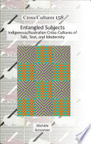 Entangled subjects : indigenous/Australian cross-cultures of talk, text, and modernity /