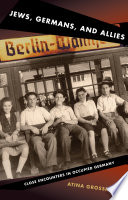 Jews, Germans, and Allies : Close Encounters in Occupied Germany / Atina Grossmann.