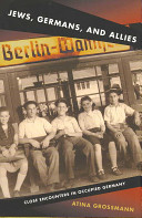 Jews, Germans, and Allies : close encounters in occupied Germany / Atina Grossmann.