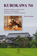 Kurokawa Nō : Shaping the Image and Perception of Japan's Folk Traditions, Performing Arts and Rural Tourism /