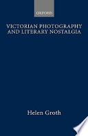Victorian photography and literary nostalgia / Helen Groth.