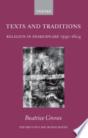 Texts and traditions : religion in Shakespeare, 1592-1604 / Beatrice Groves.