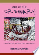Out of the ordinary : popular art, architecture and design / by Derham Groves ; with an introduction by Corbett Lyon.