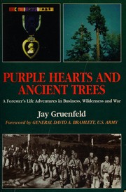 Purple hearts and ancient trees : a forester's life adventures in business, wilderness, and war / Jay Gruenfeld ; foreword by General David A. Bramlett.