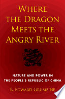 Where the dragon meets the Angry River : nature and power in the People's Republic of China / R. Edward Grumbine.