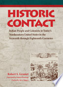 Historic contact : Indian people and colonists in today's northeastern United States in the sixteenth through eighteenth centuries / by Robert S. Grumet ; foreword by Francis Jennings ; preface by Jerry Rogers.