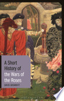 A short history of the Wars of the Roses / David Grummitt.